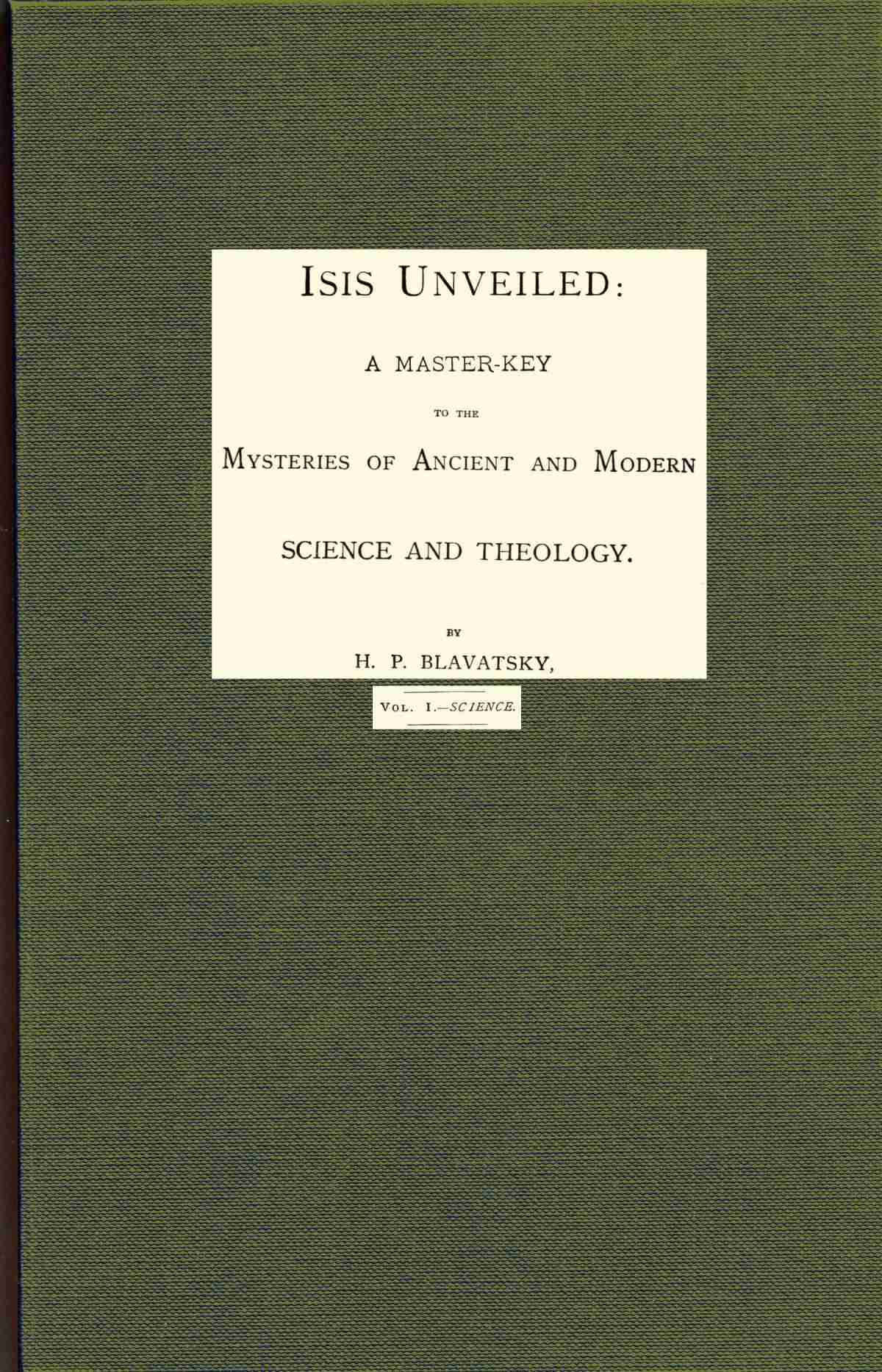 Isis Unveiled, Volume 1 (of 2), Science: A Master-Key to Mysteries of Ancient and Modern Science and Theology