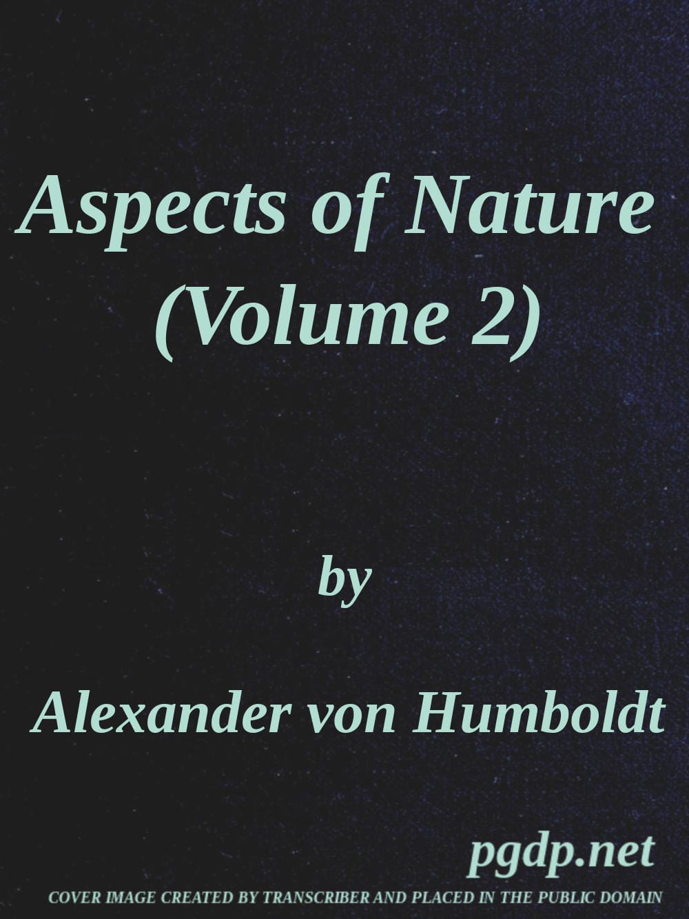 Aspects of Nature, in Different Lands and Different Climates (vol. 2 of 2)with Scientific Elucidations