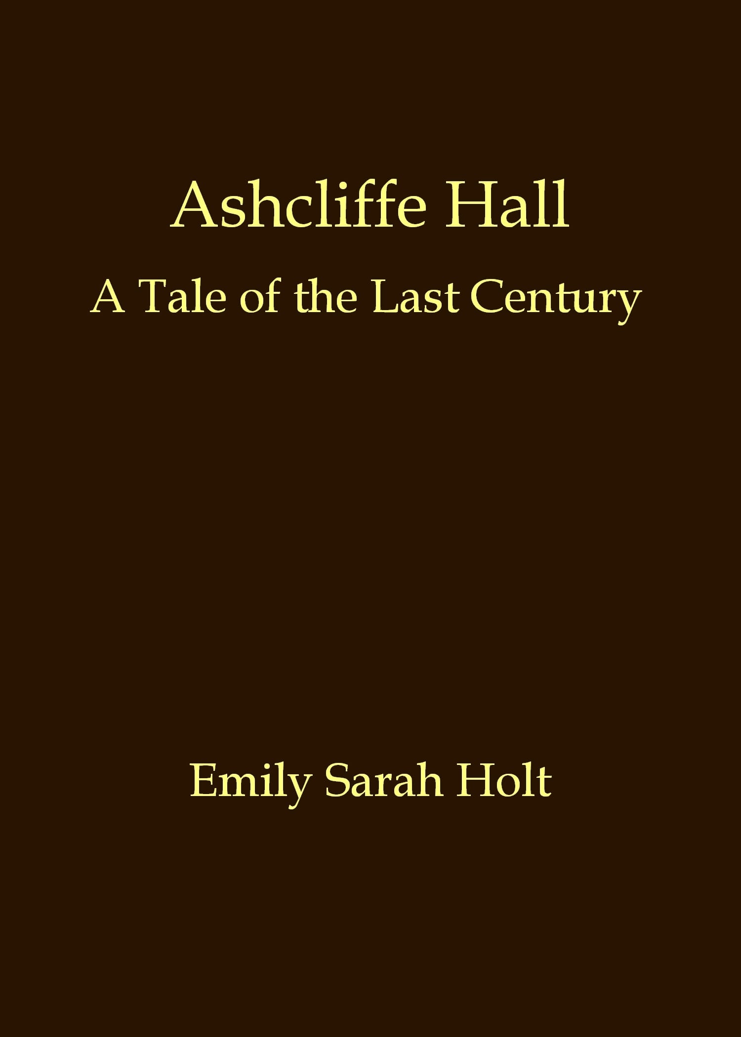 Ashcliffe Hall: A Tale of the Last Century