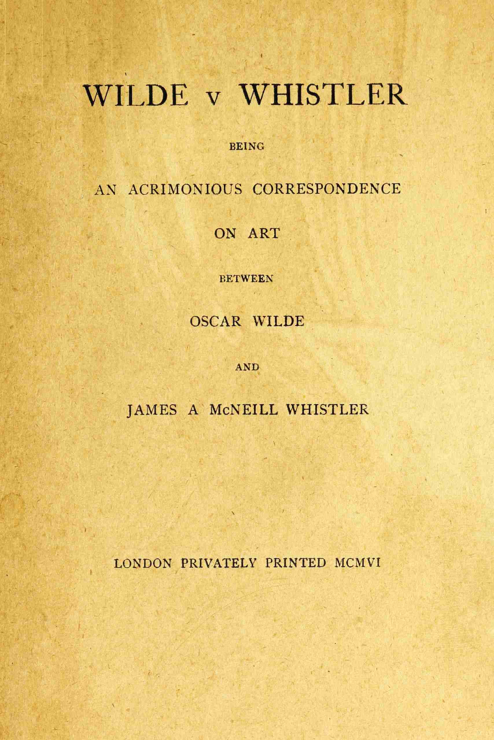 Wilde V Whistler: Being an Acrimonious Correspondence on Art Between Oscar Wilde and James a Mcneill Whistler