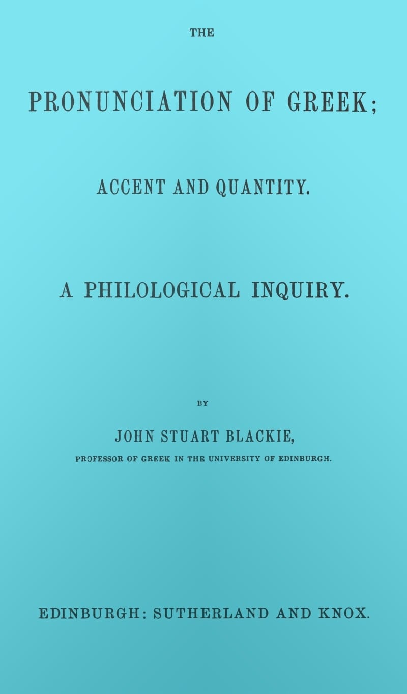 The Pronunciation of Greek; Accent and Quantity. a Philological Inquiry
