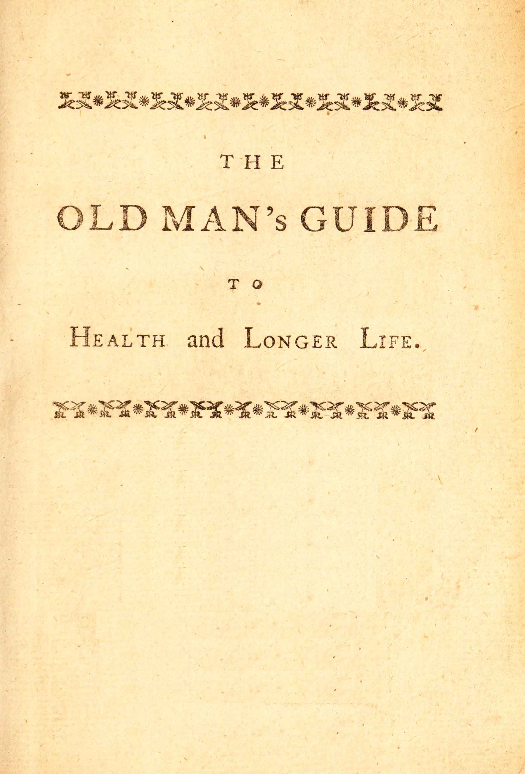 The Old Man's Guide to Health and Longer Life: With Rules for Diet, Exercise, and Physic; For Preserving a Good Constitution, and Preventing Disorders in a Bad One