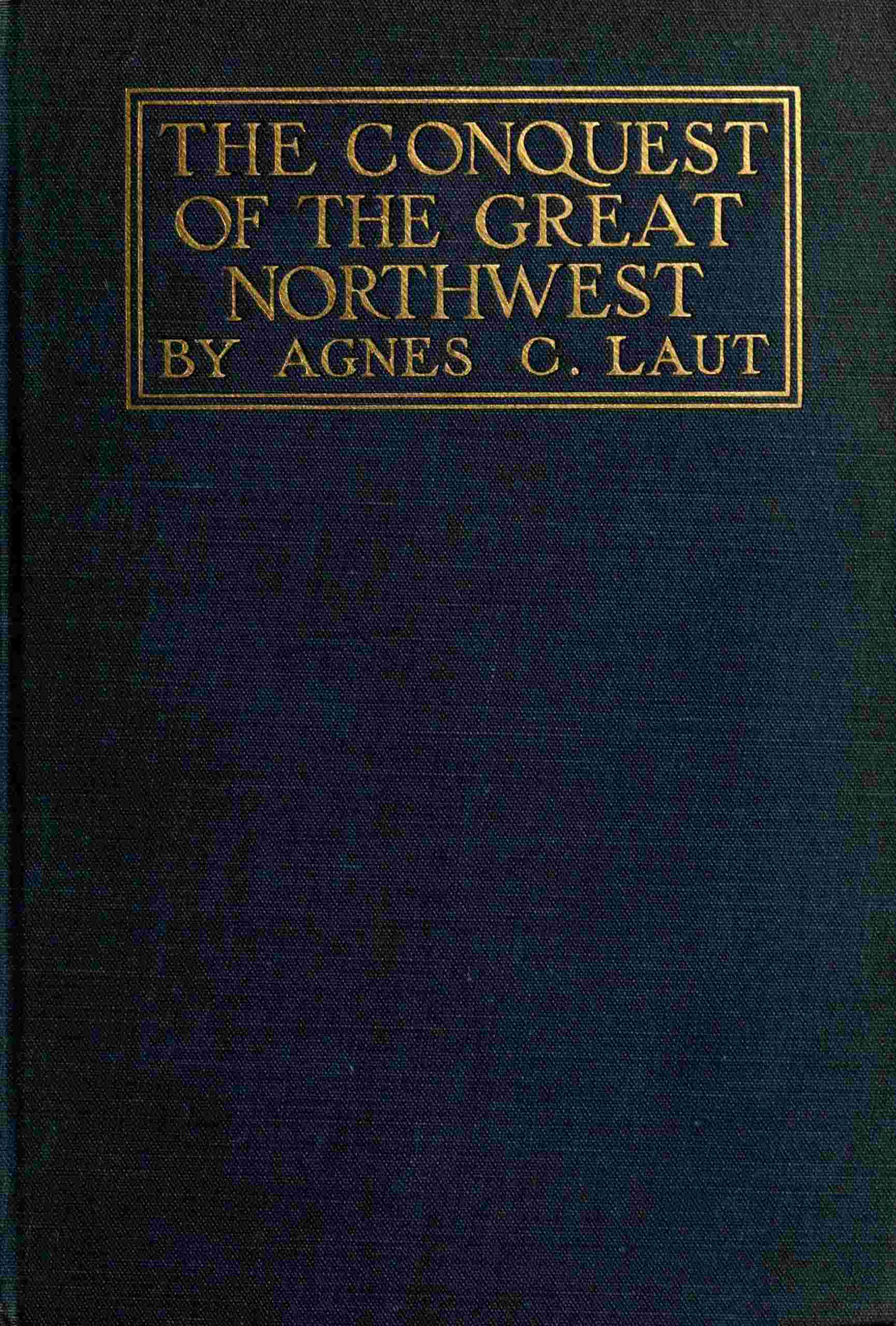 The Conquest of the Great Northwest, Volume 2 (of 2) Being the Story of the Adventurers of England Known as the Hudson's Bay Company, New Pages in the History of the Canadian Northwest and Western States