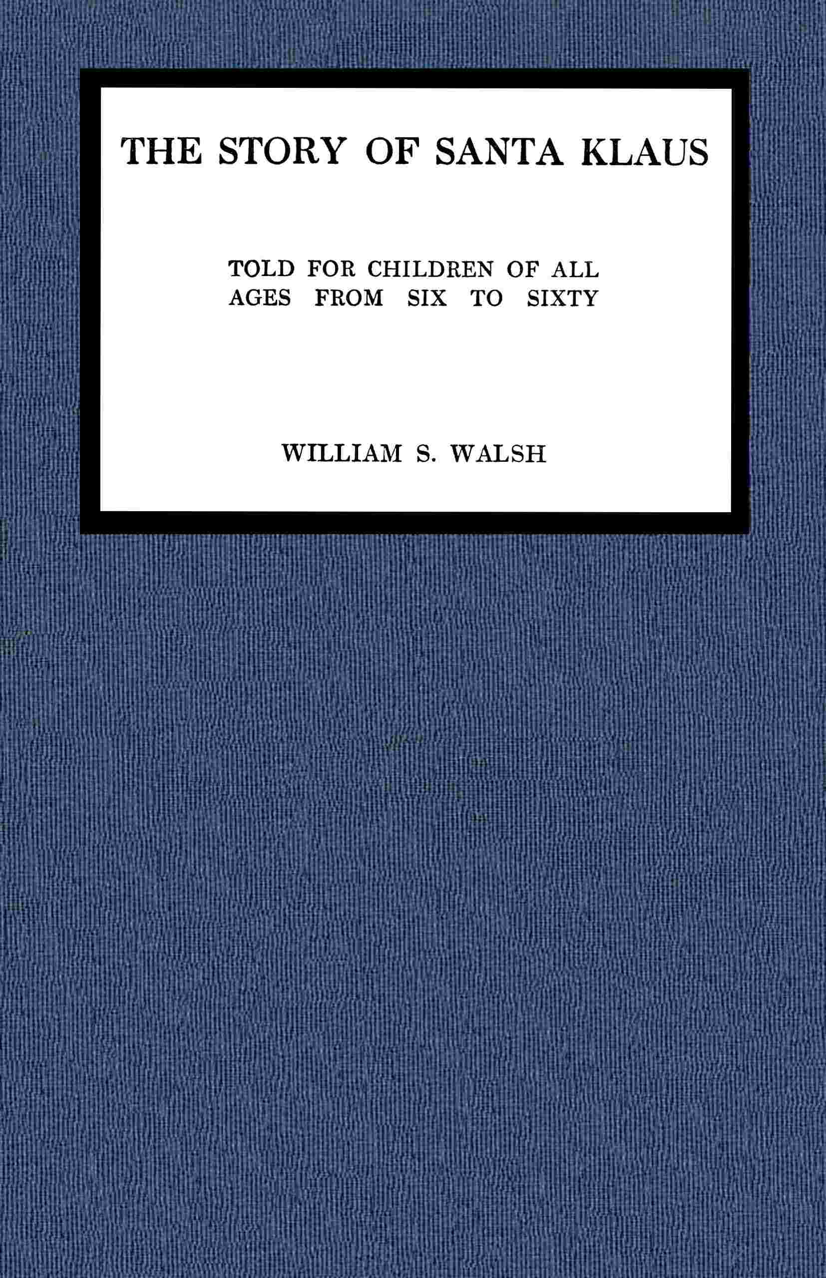 The Story of Santa Klaus: Told for Children of All Ages from Six to Sixty