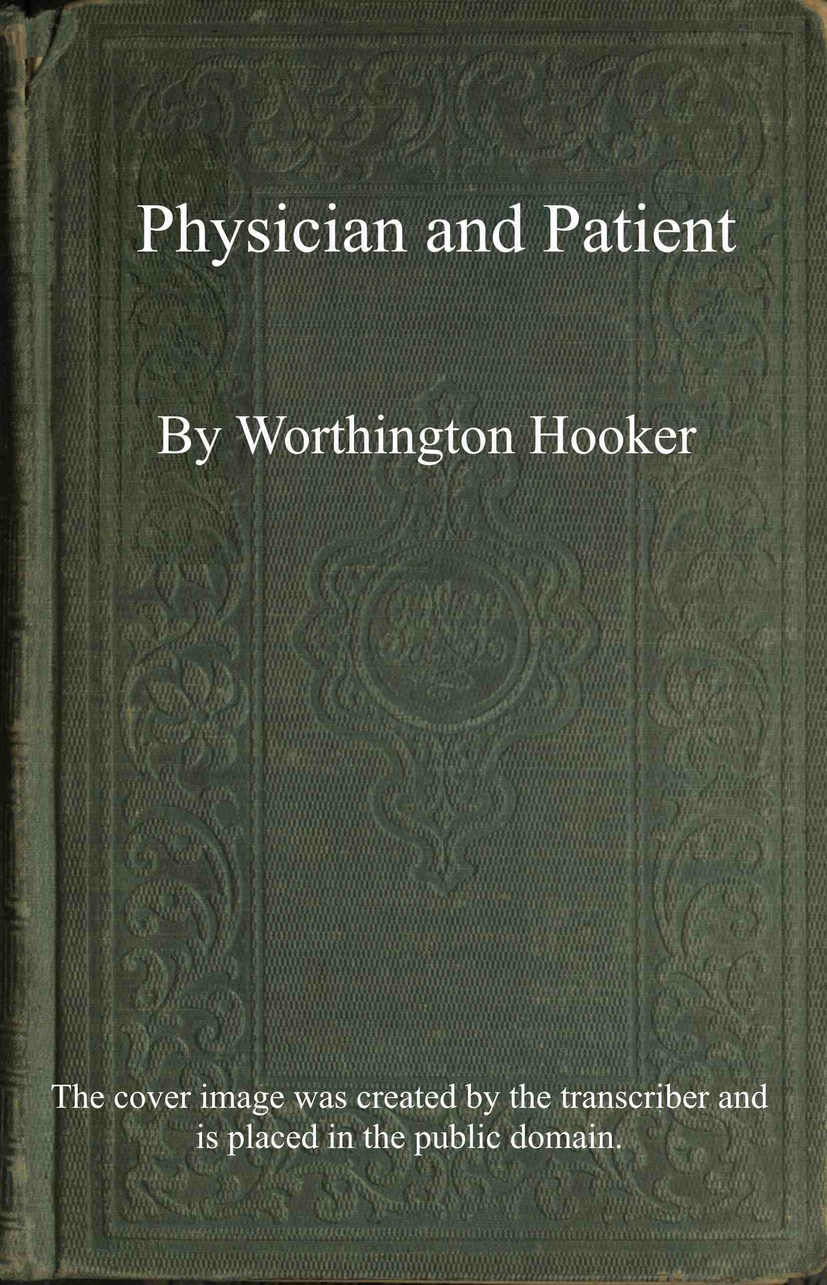 Physician and Patient: Or, a Practical View of the Mutual Duties, Relations and Interests of the Medical Profession and the Community