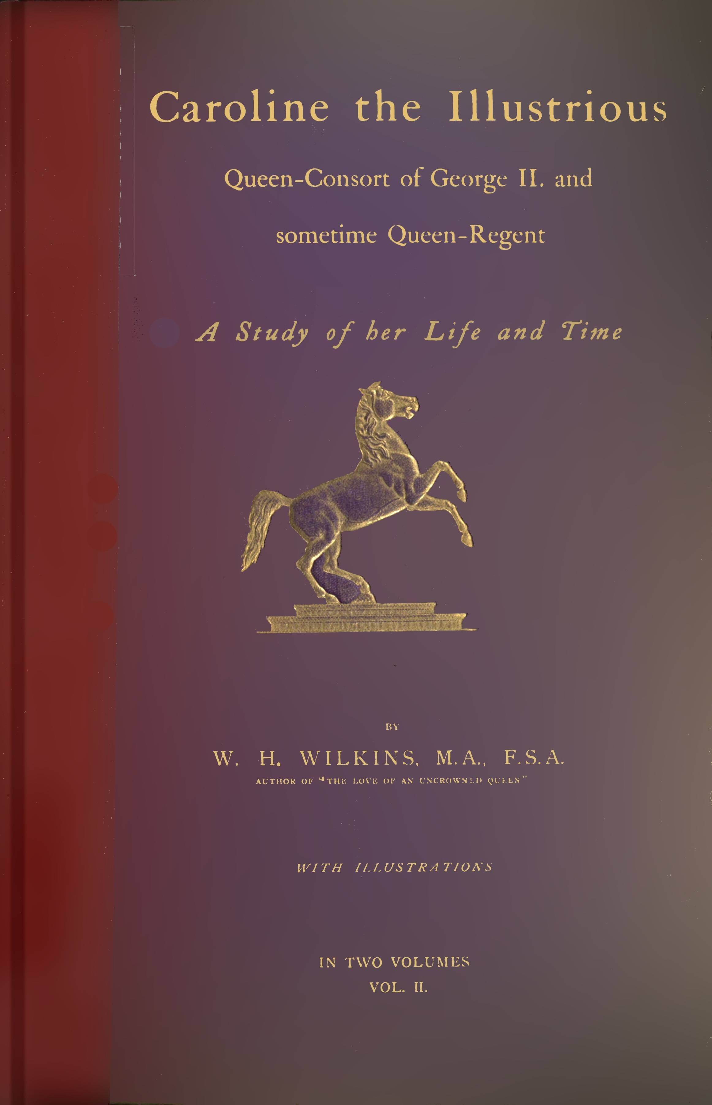 Caroline the Illustrious, Vol. 2 (of 2): Queen-Consort of George II. and Sometime Queen-Regent; A Study of Her Life and Time