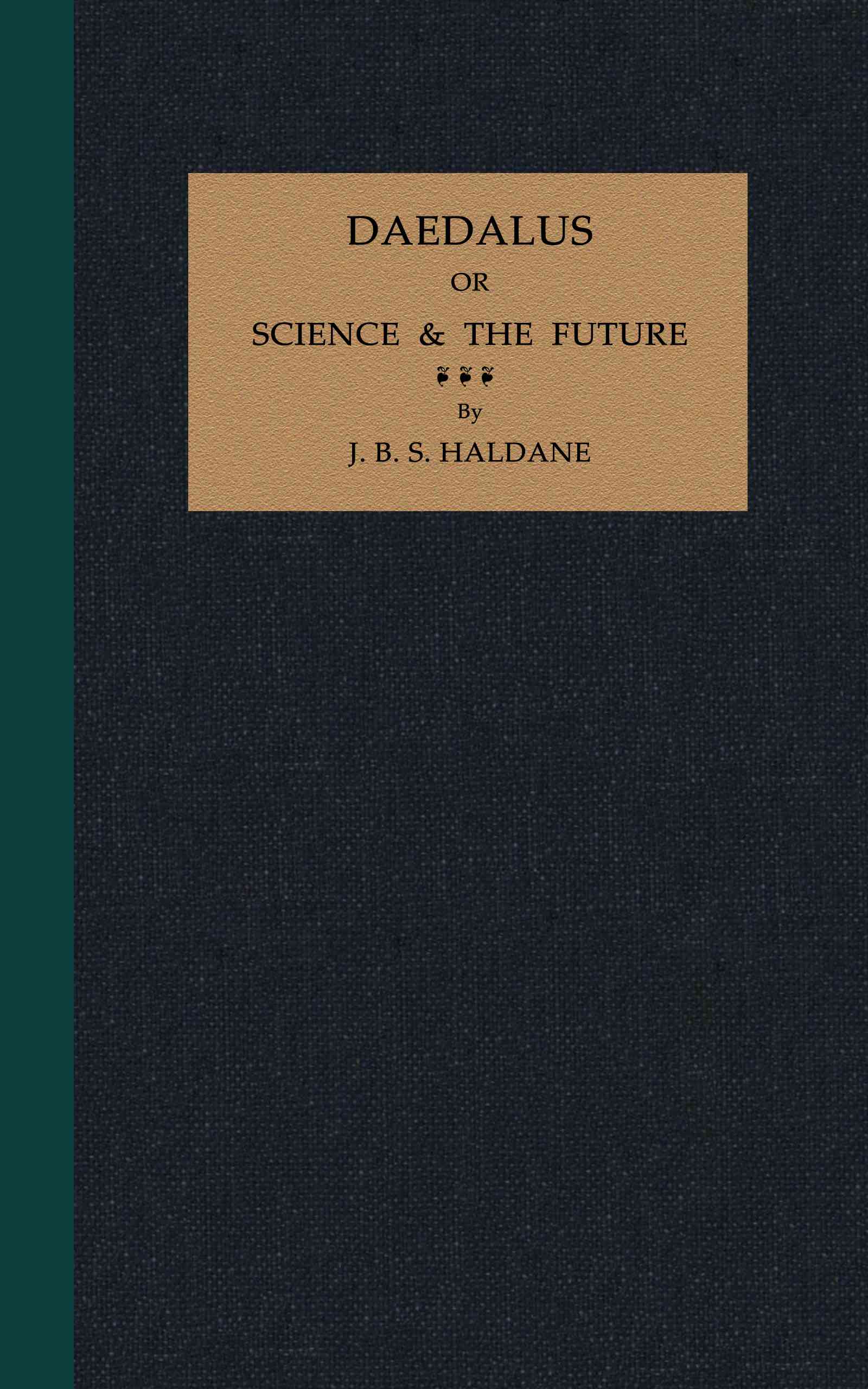 Daedalus: Or, Science and the Future