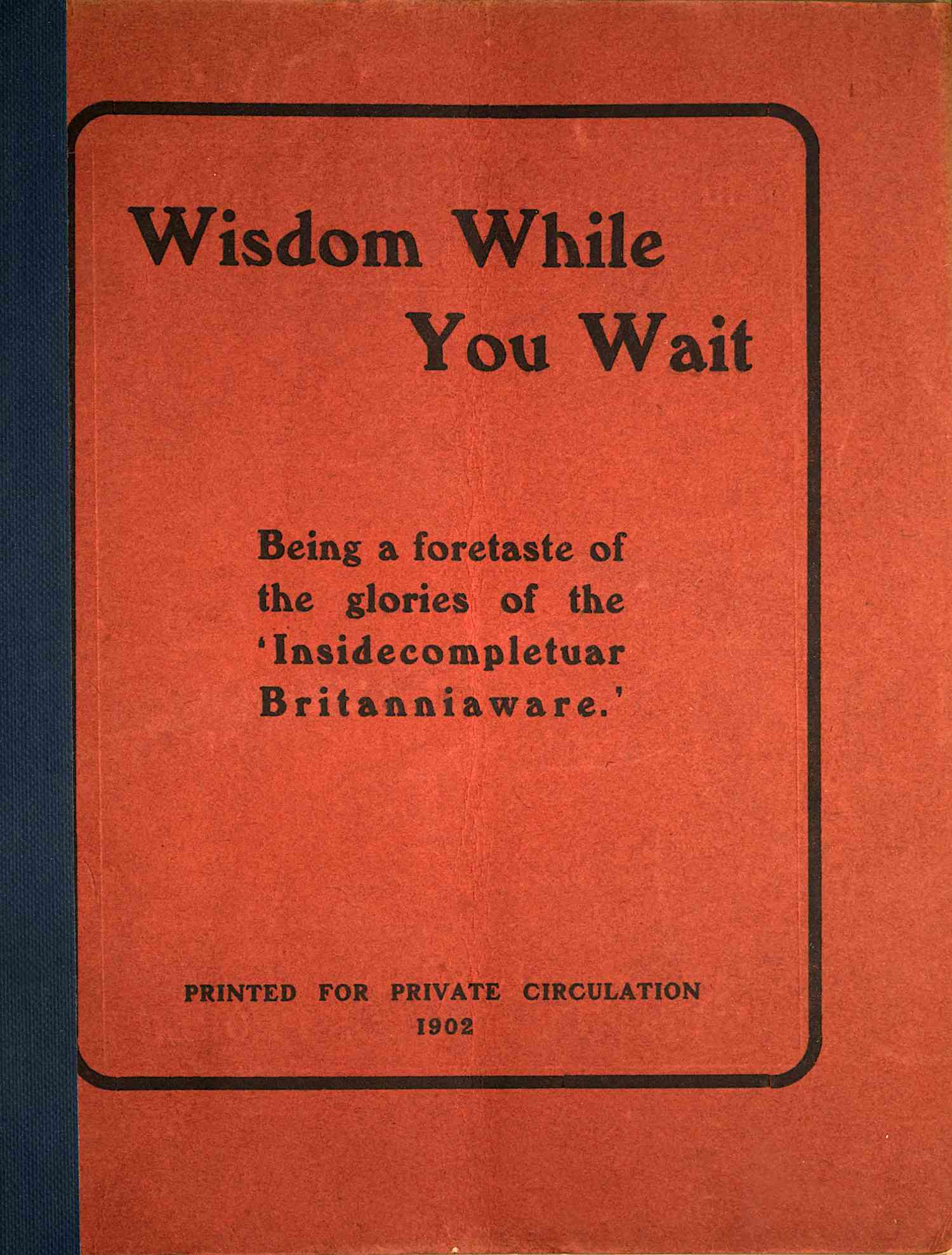 Wisdom While You Wait: Being a Foretaste of the Glories of the 'Insidecompletuar Britanniaware' ...