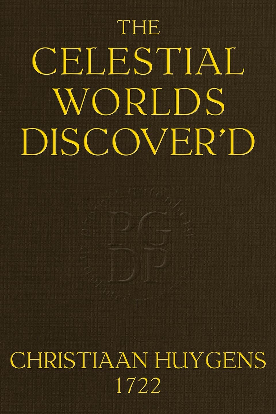 The Celestial Worlds Discover'd: Or, Conjectures Concerning the Inhabitants, Plants and Productions of the Worlds in the Planets