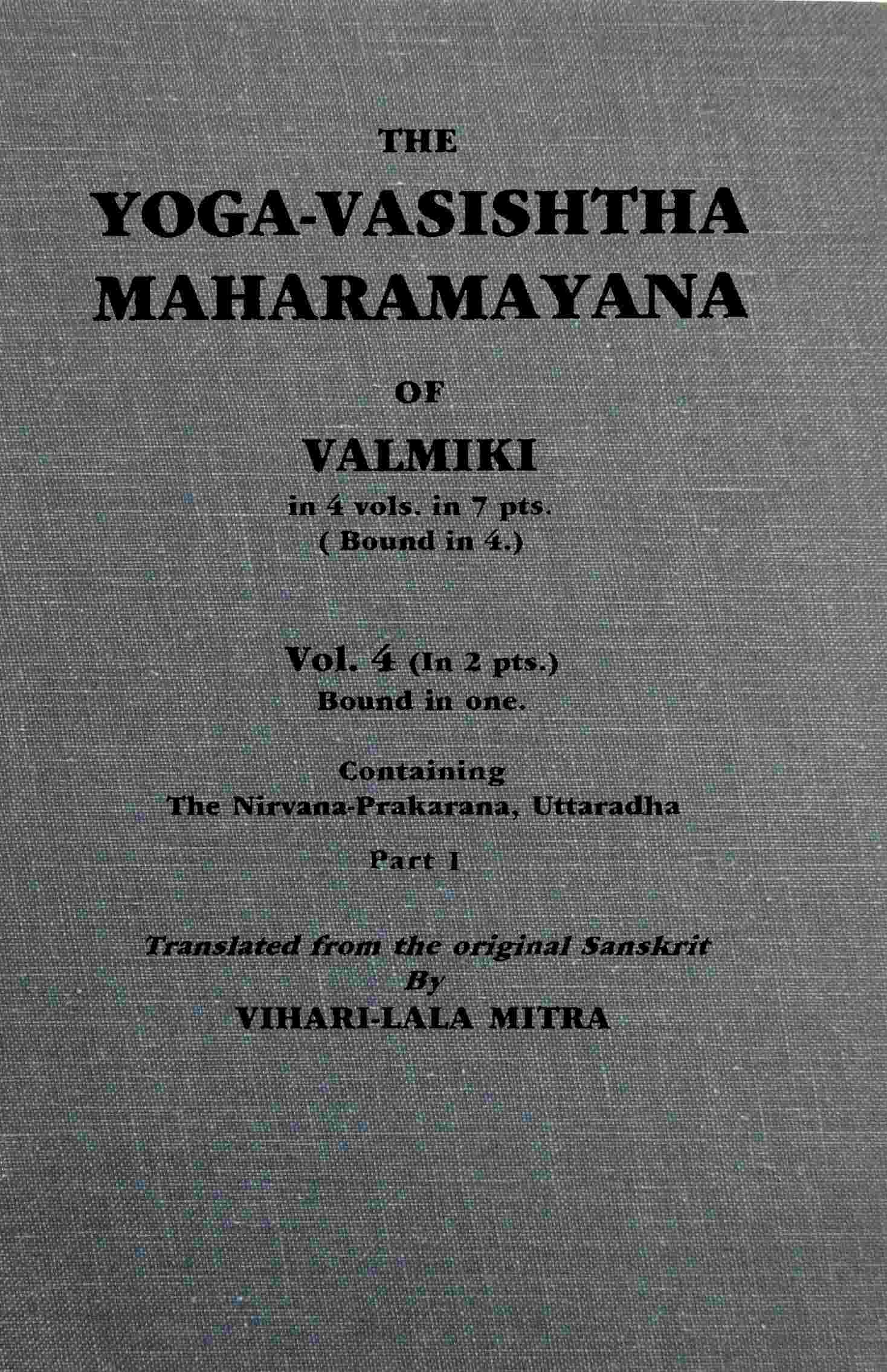 The Yoga-Vasishtha Maharamayana of Valmiki, Vol 4 (of 4), Part 1 (of 2)