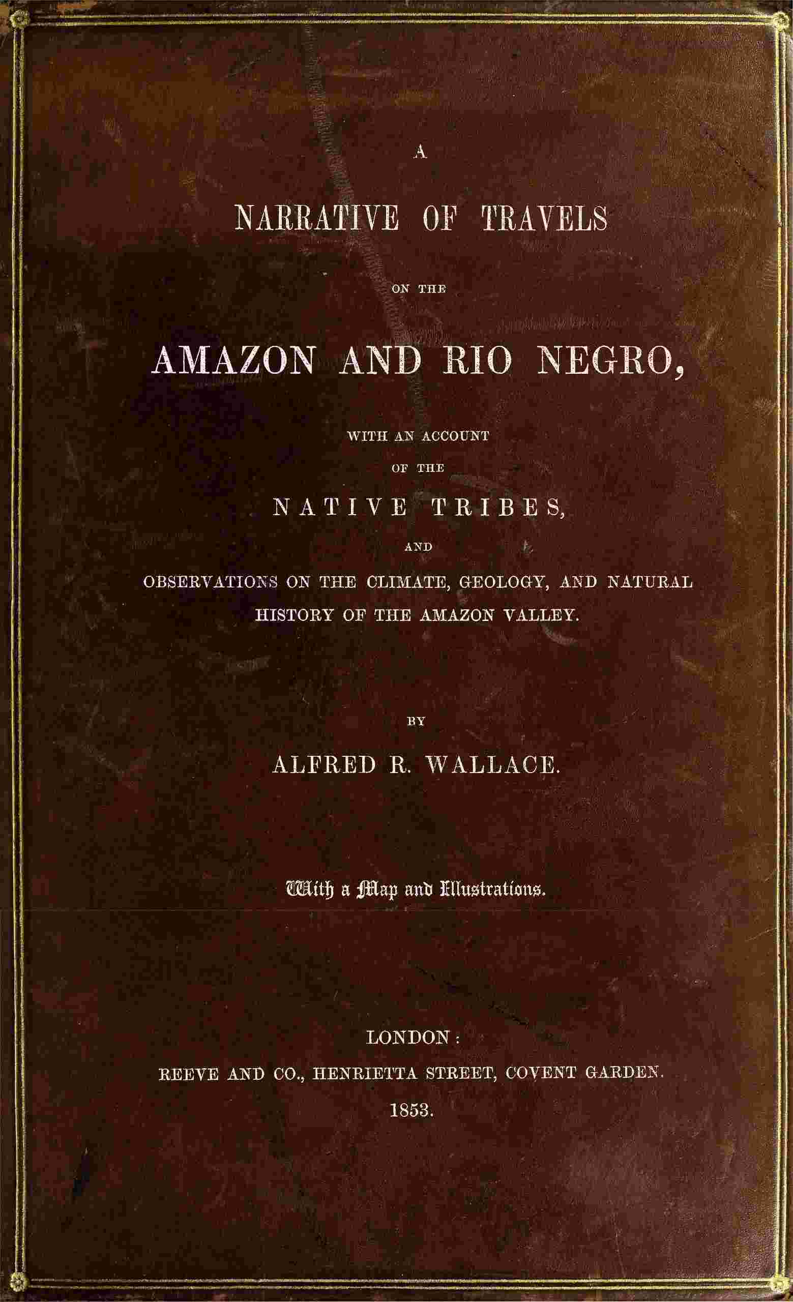 A Narrative of Travels on the Amazon and Rio Negro,: With an Account of the Native Tribes, and Observations on the Climate, Geology, and Natural History of the Amazon Valley