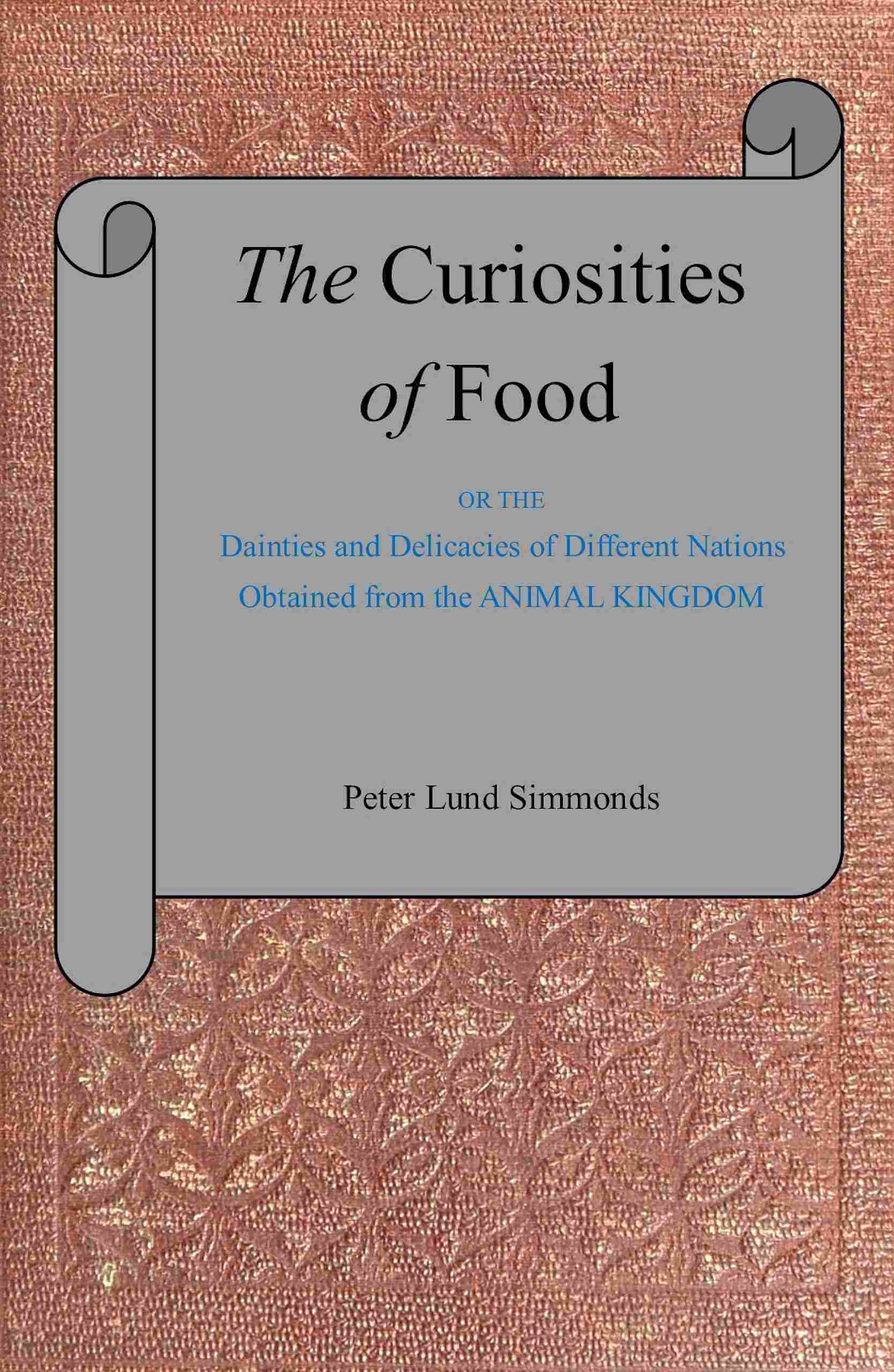 The Curiosities of Food: Or, The Dainties and Delicacies of Different Nations Obtained from the Animal Kingdom