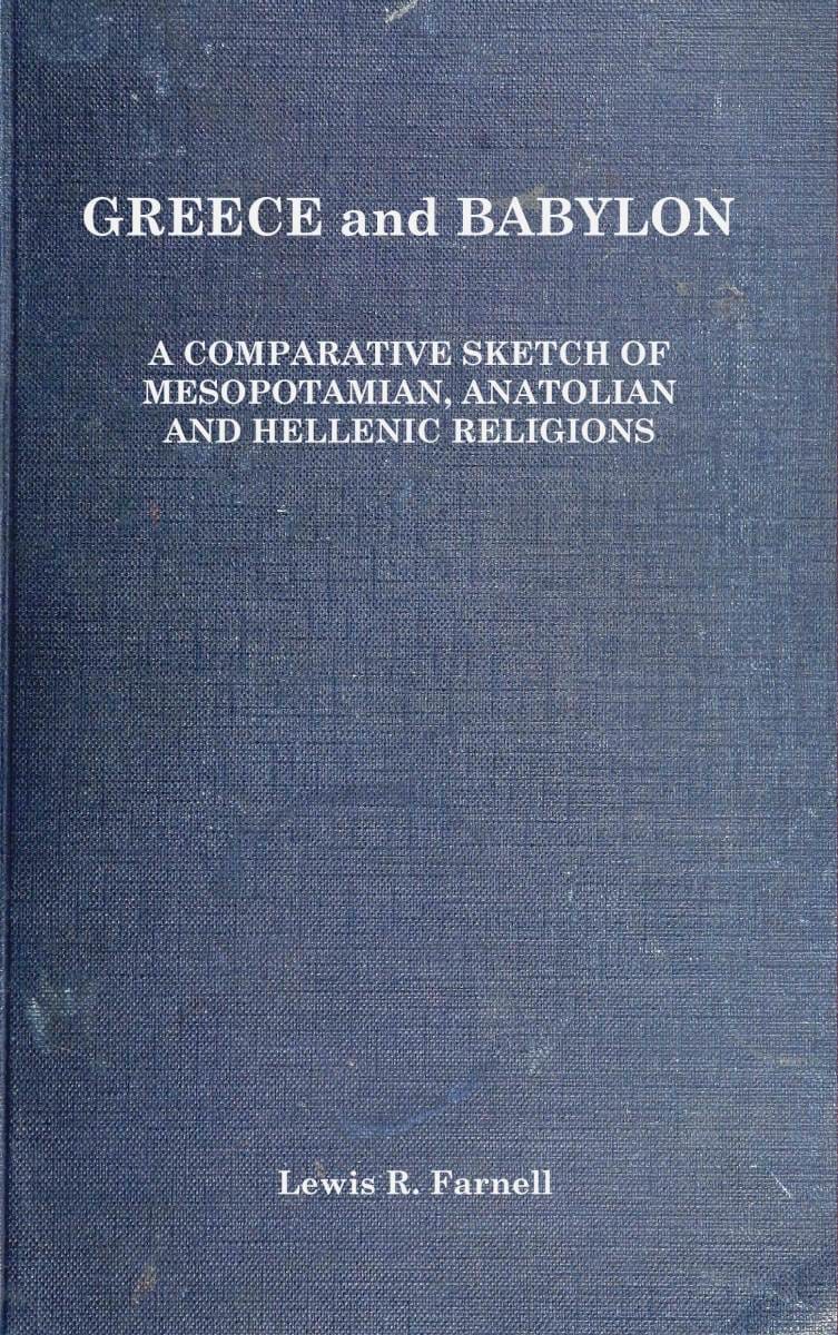 Greece and Babylon: A Comparative Sketch of Mesopotamian, Anatolian and Hellenic Religions
