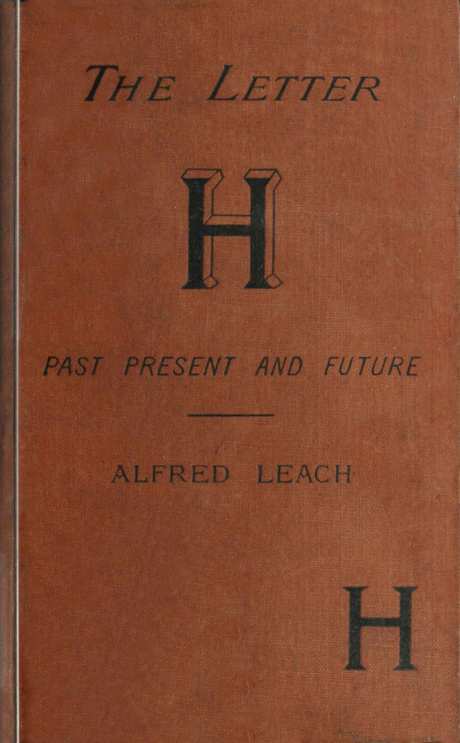 The Letter H, Past, Present, and Future: A Treatise, with Rules for the Silent H, Based on Modern Usage; And Notes on WH