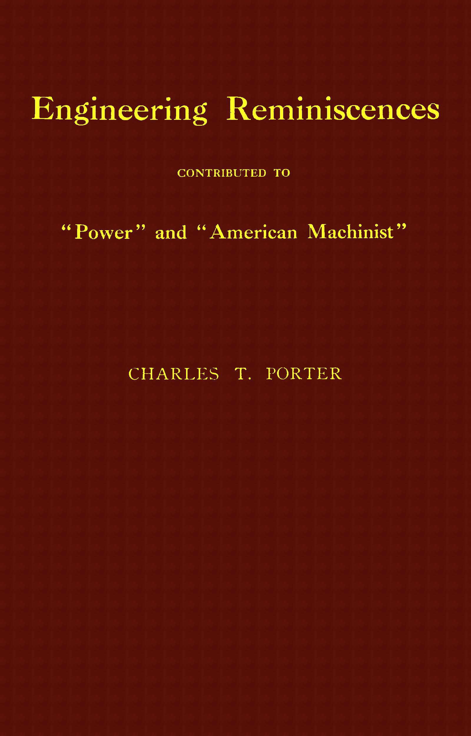 Engineering Reminiscences Contributed to "Power" and "American Machinist