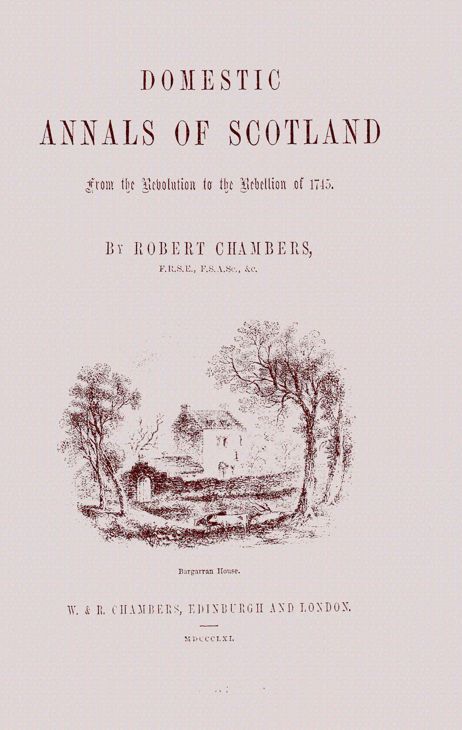 Domestic Annals of Scotland: From the Revolution to the Rebellion of 1745
