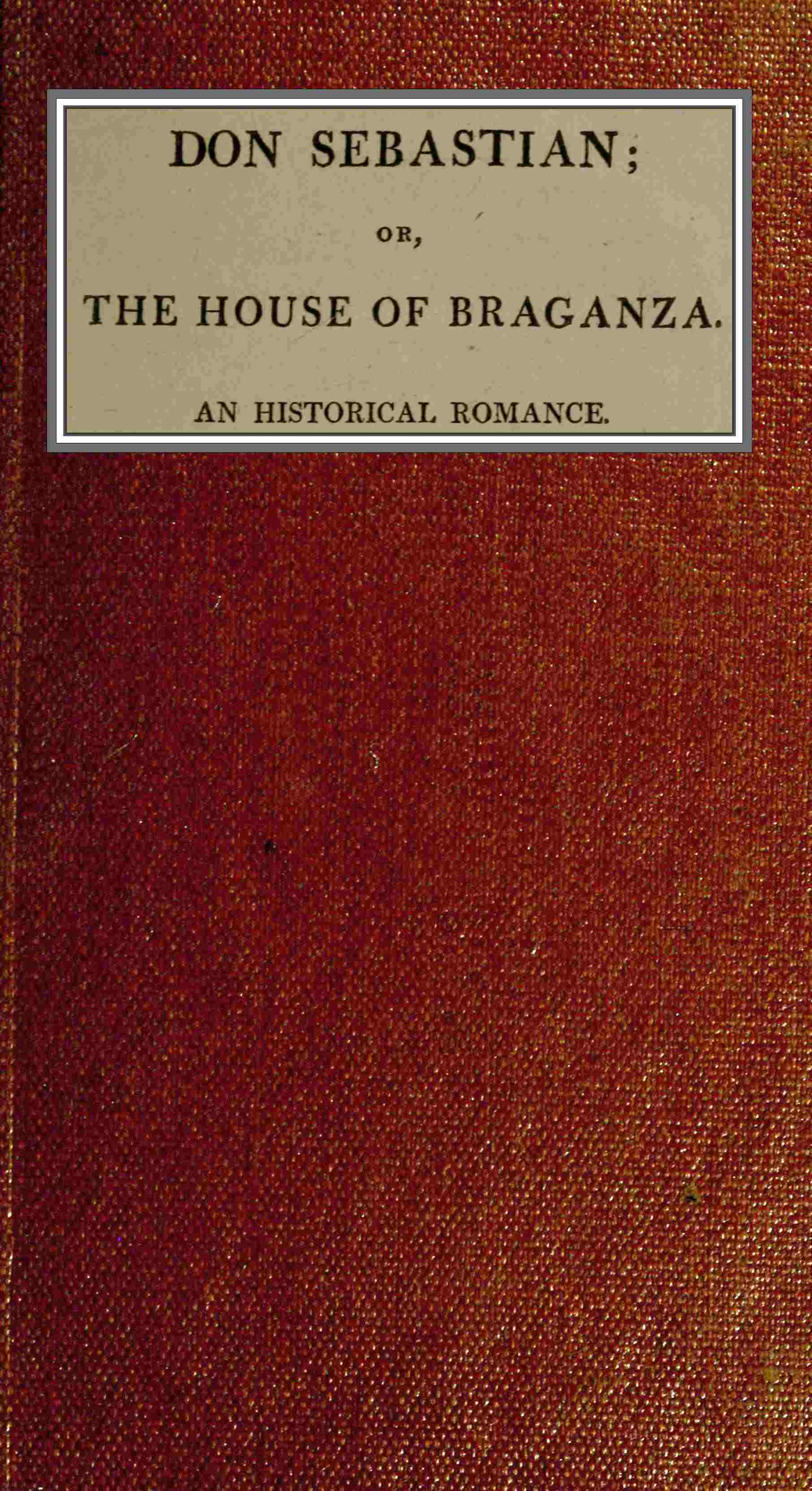 Don Sebastian: Or, The House of the Braganza: An Historical Romance. Vol. 4