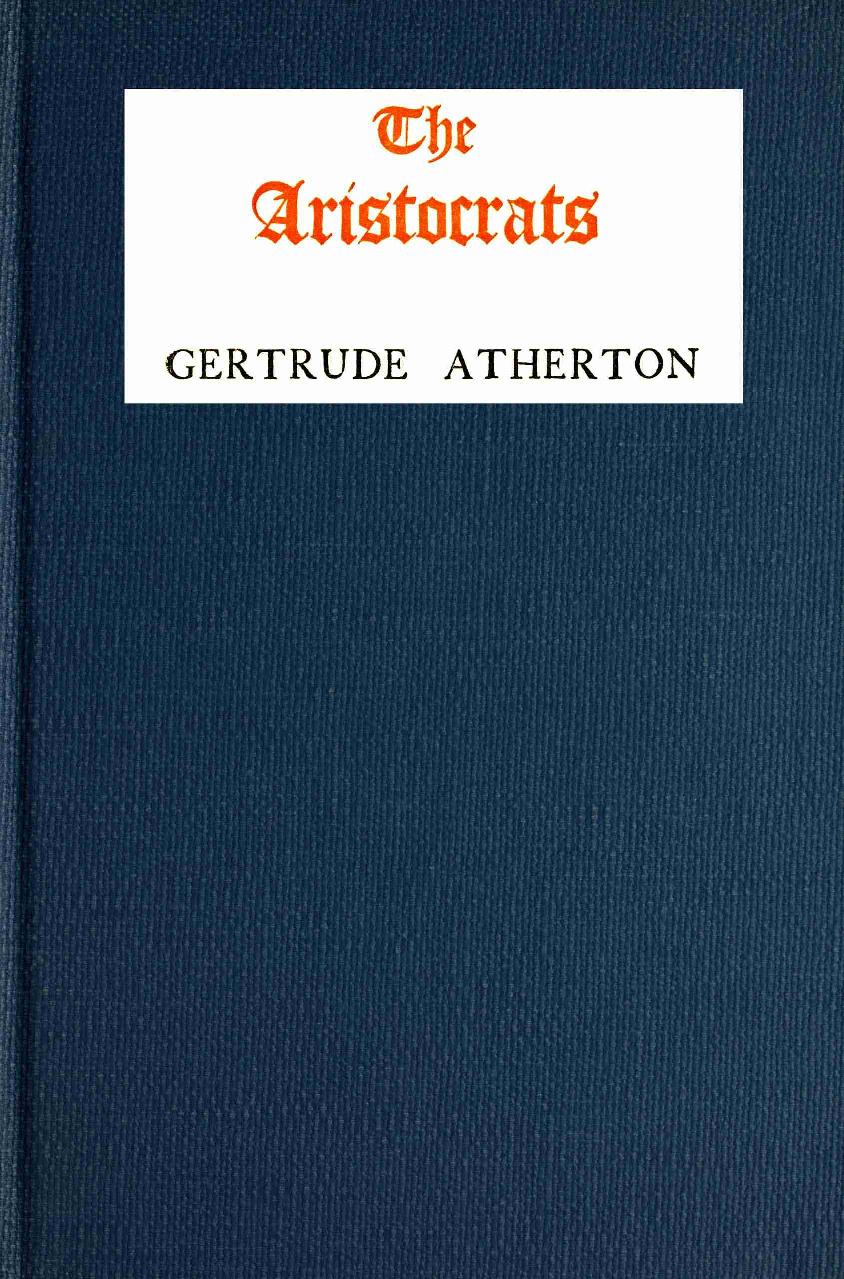 The Aristocrats: Being the Impressions of the Lady Helen Pole During Her Sojourn in the Great North Woods as Spontaneously Recorded in Her Letters to Her Friend in North Britain, the Countess of Edge and Ross