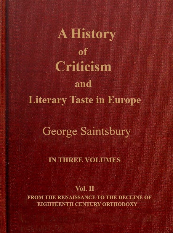 A History of Criticism and Literary Taste in Europe from the Earliest Texts to the Present Day. Volume 2 (of 3), from the Renaissance to the Decline of Eighteenth Century Orthodoxy