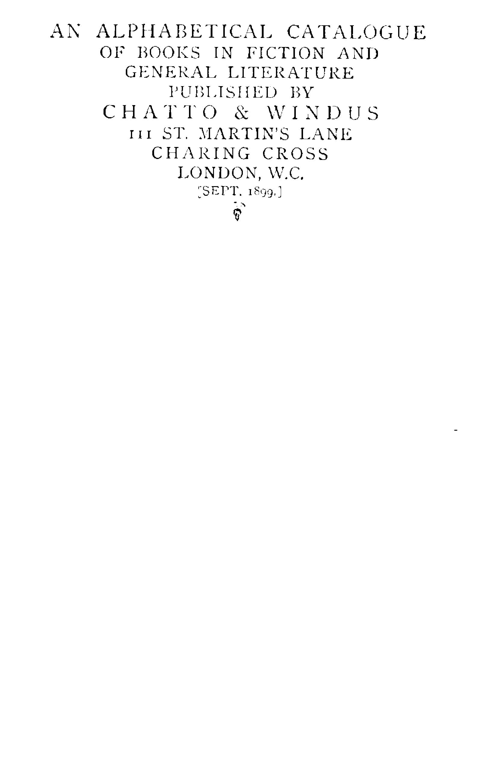 An Alphabetical Catalogue of Books in Fiction and General Literature Published by Chatto & Windus, Sept. 1899