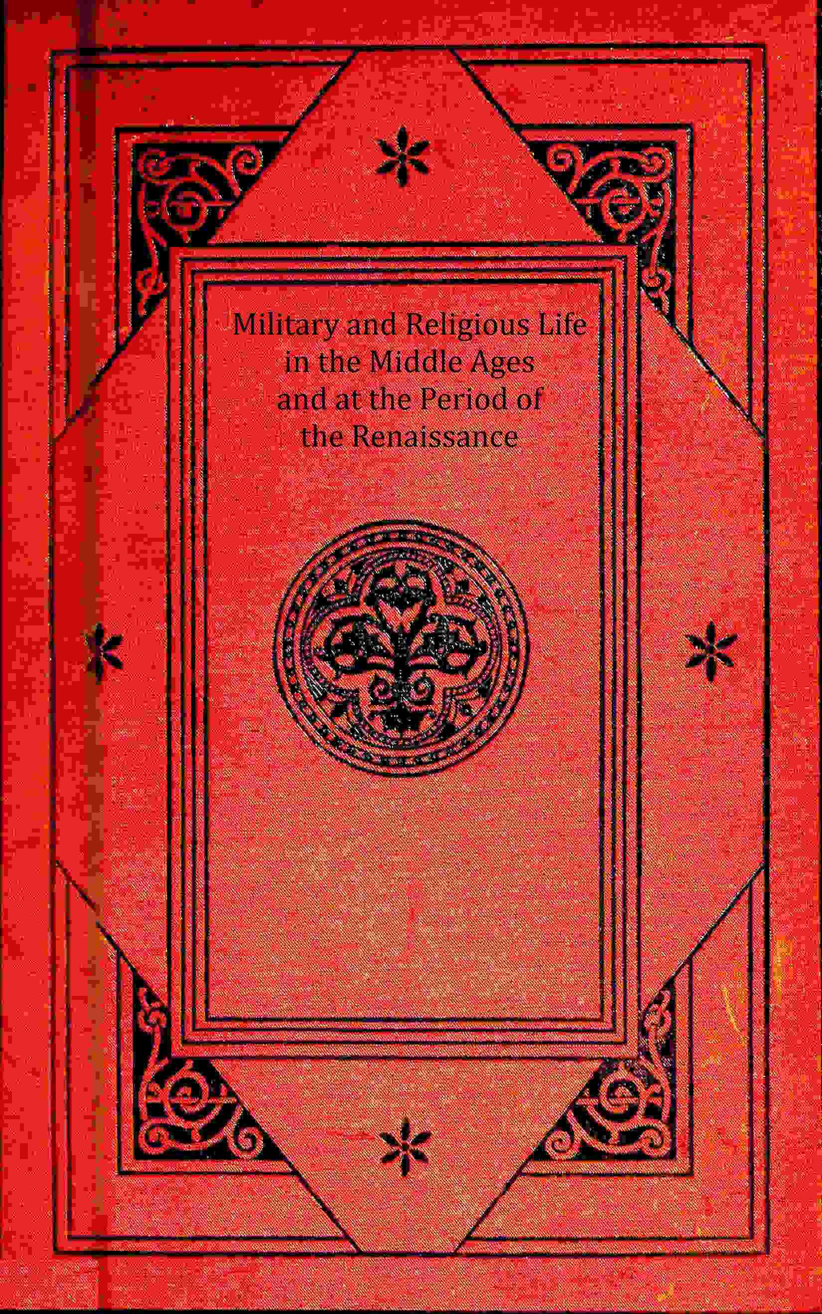 Military and Religious Life in the Middle Ages and at the Period of the Renaissance