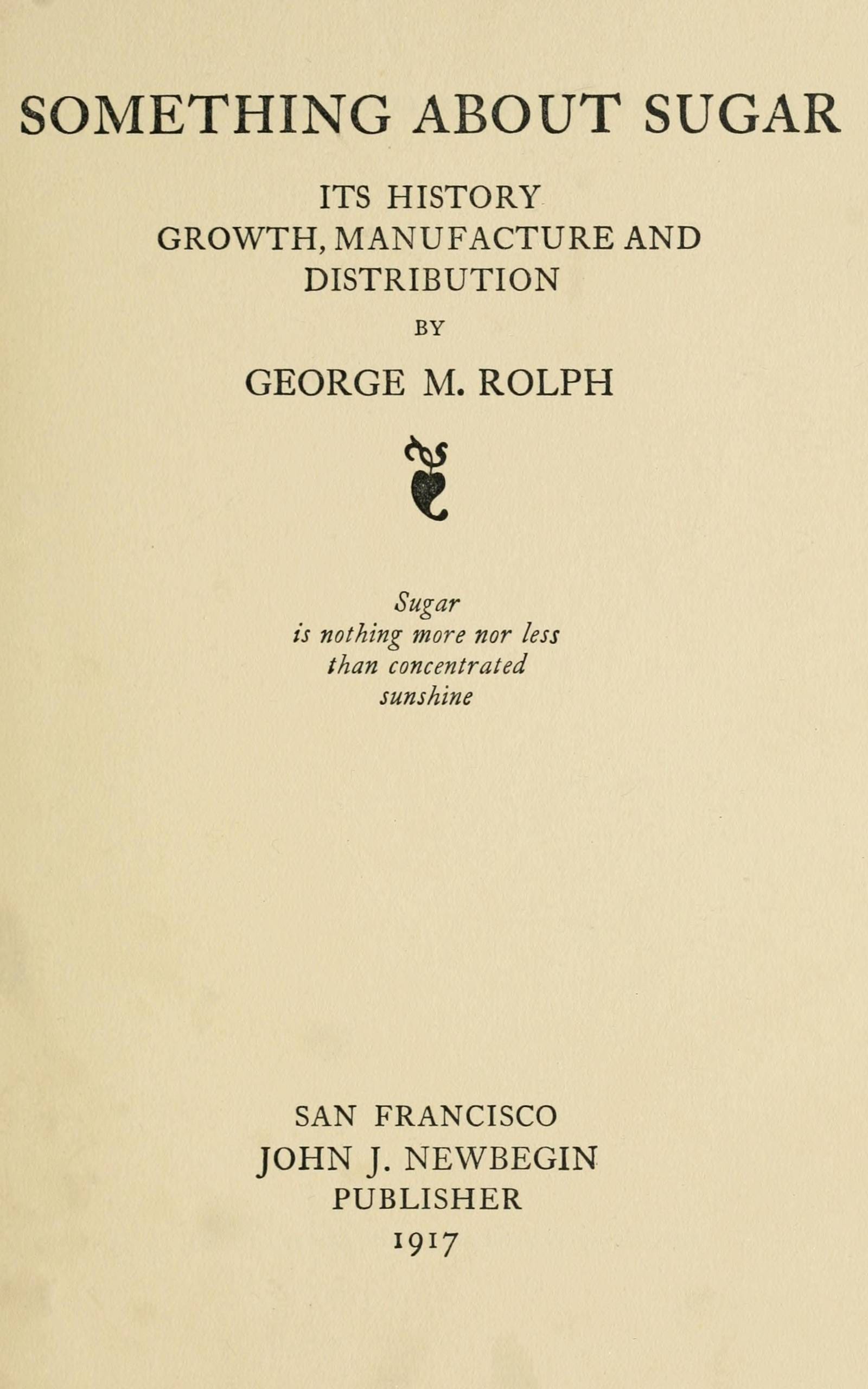 Something About Sugar: Its History, Growth, Manufacture and Distribution