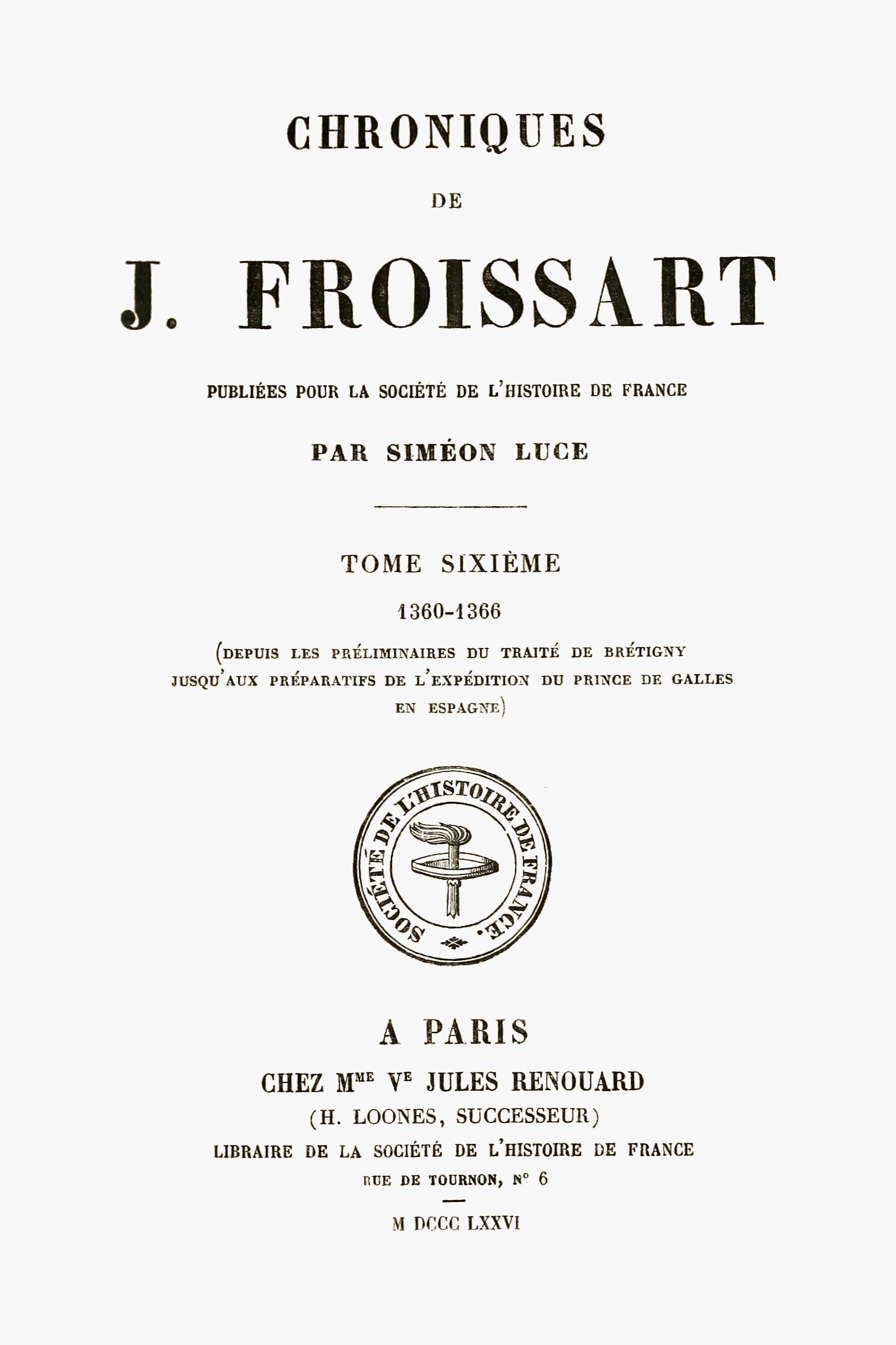 Chroniques De J. Froissart, Tome 06/13: 1360-1366 (depuis Les Préliminaires Du Traité De Brétigny Jusqu'aux Préparatifs De L'expédition Du Prince De Galles En Espagne)