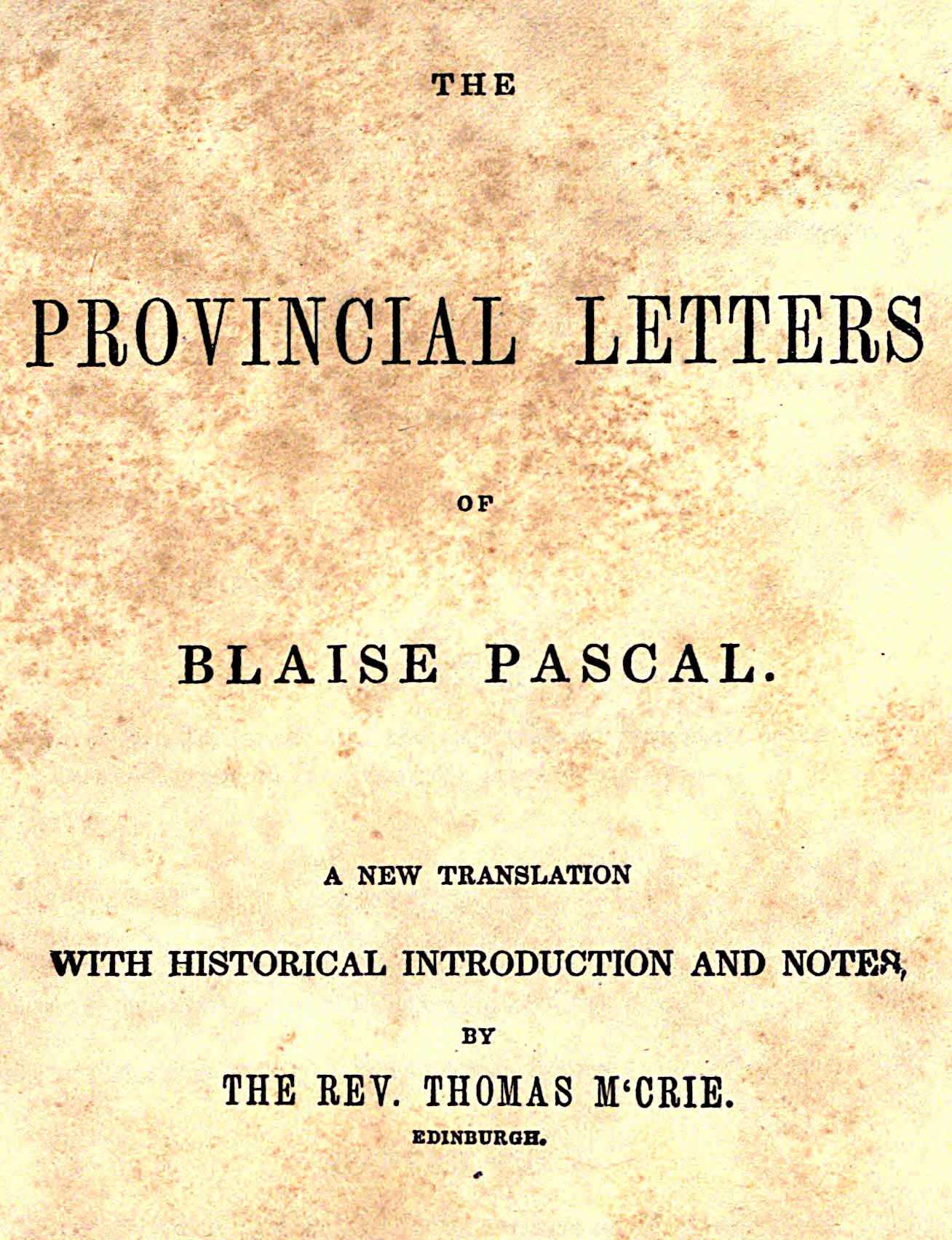 The Provincial Letters of Blaise Pascal: A New Translation, with Historical Introduction and Notes, by the Rev. Thomas M'crie