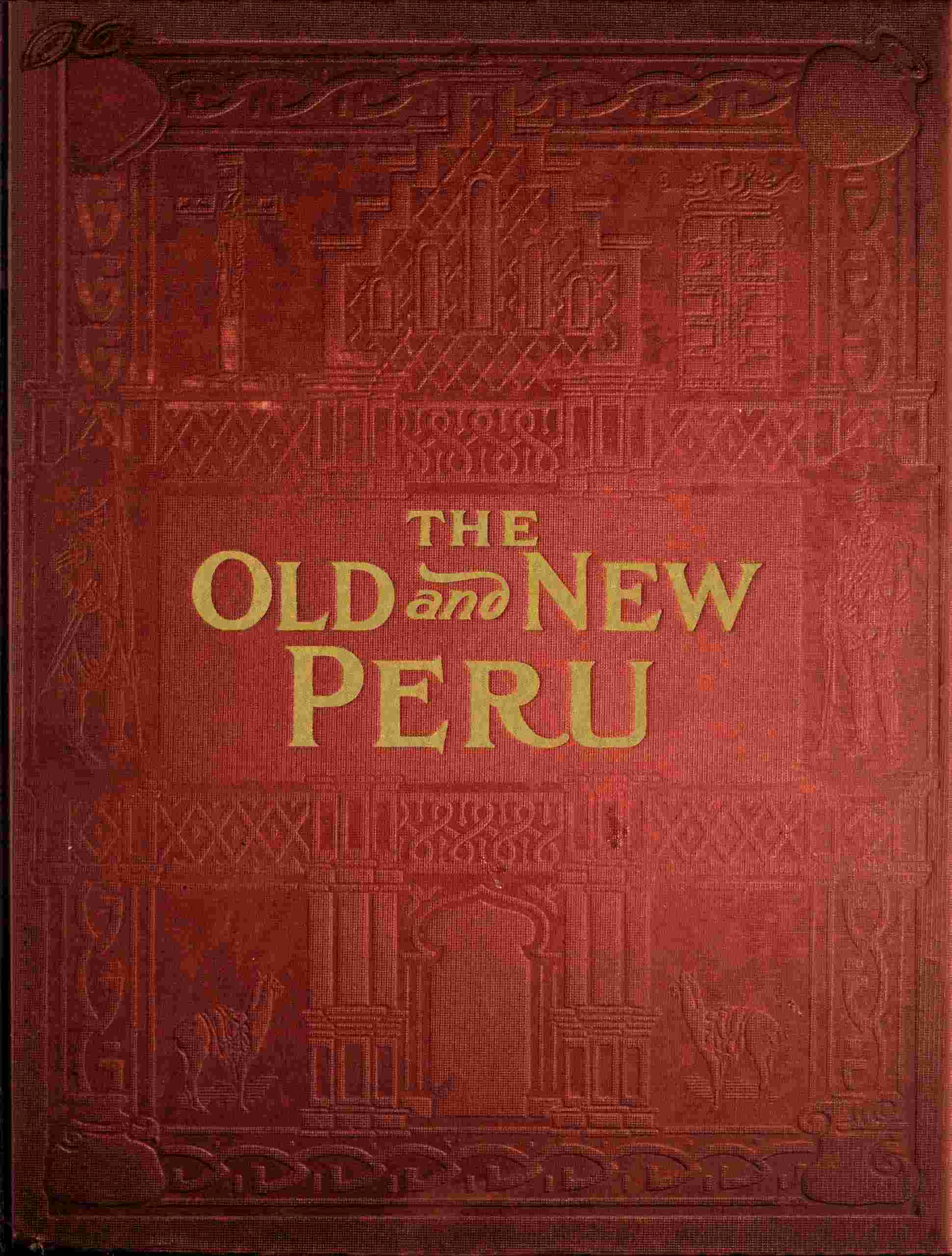 The Old and the New Peru: A Story of the Ancient Inheritance and the Modern Growth and Enterprise of a Great Nation