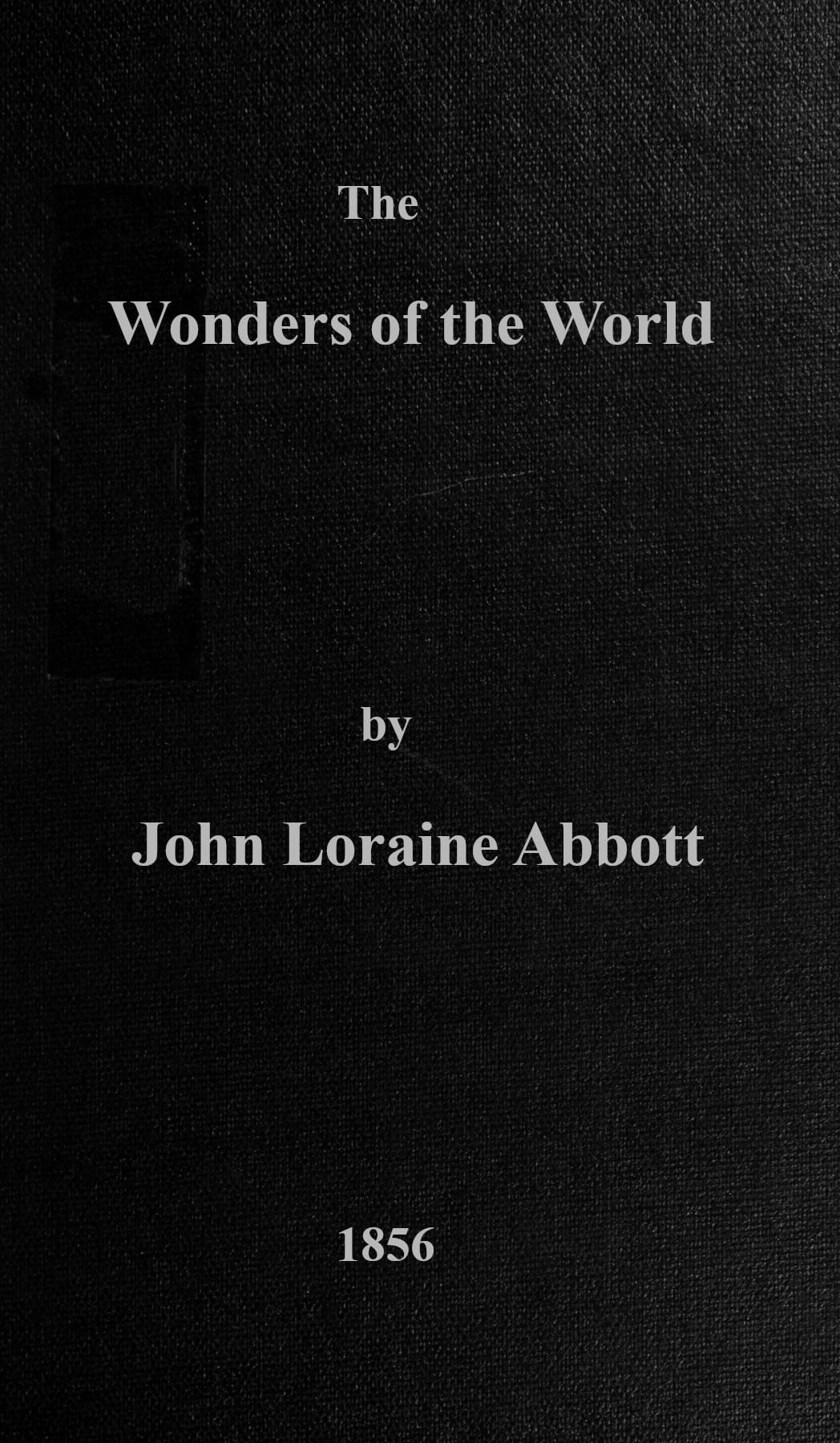 The Wonders of the World: A Complete Museum, Descriptive and Pictorial, of the Wonderful Phenomena and Results of Nature, Science and Art