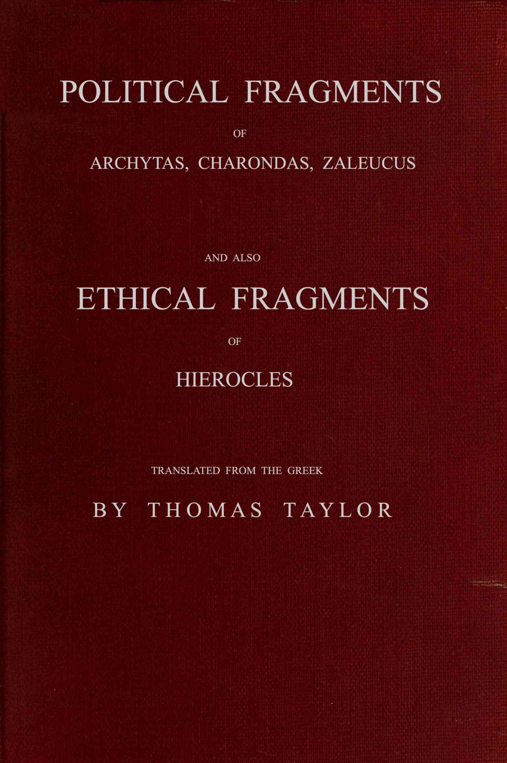 Political Fragments of Archytas, Charondas, Zaleucus, and Other Ancient Pythagoreans, Preserved by Stobæus: And Also, Ethical Fragments of Hierocles, the Celebrated Commentator on the Golden Pythagoric Verses, Preserved by the Same Author
