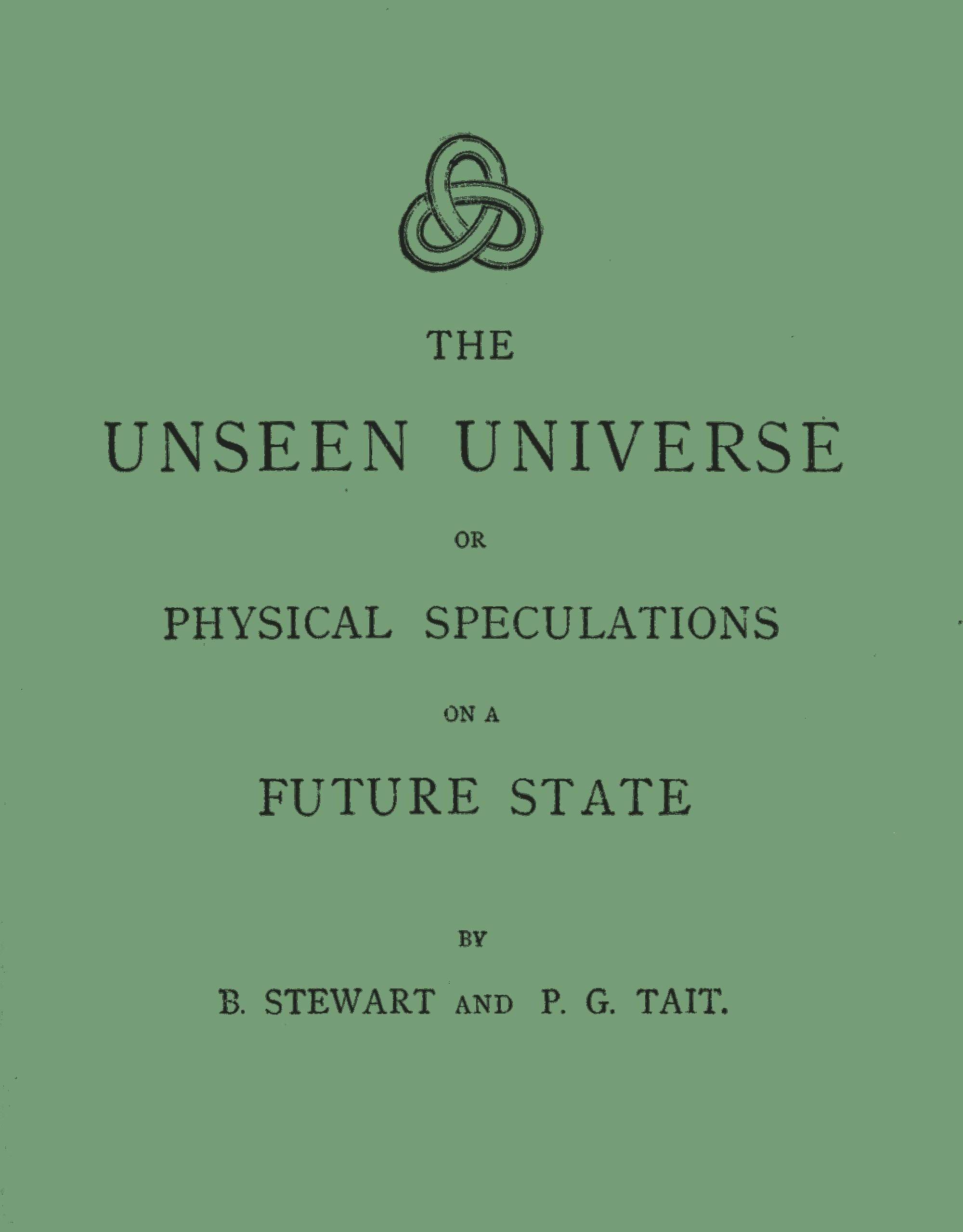 The Unseen Universe: Or, Physical Speculations on a Future State