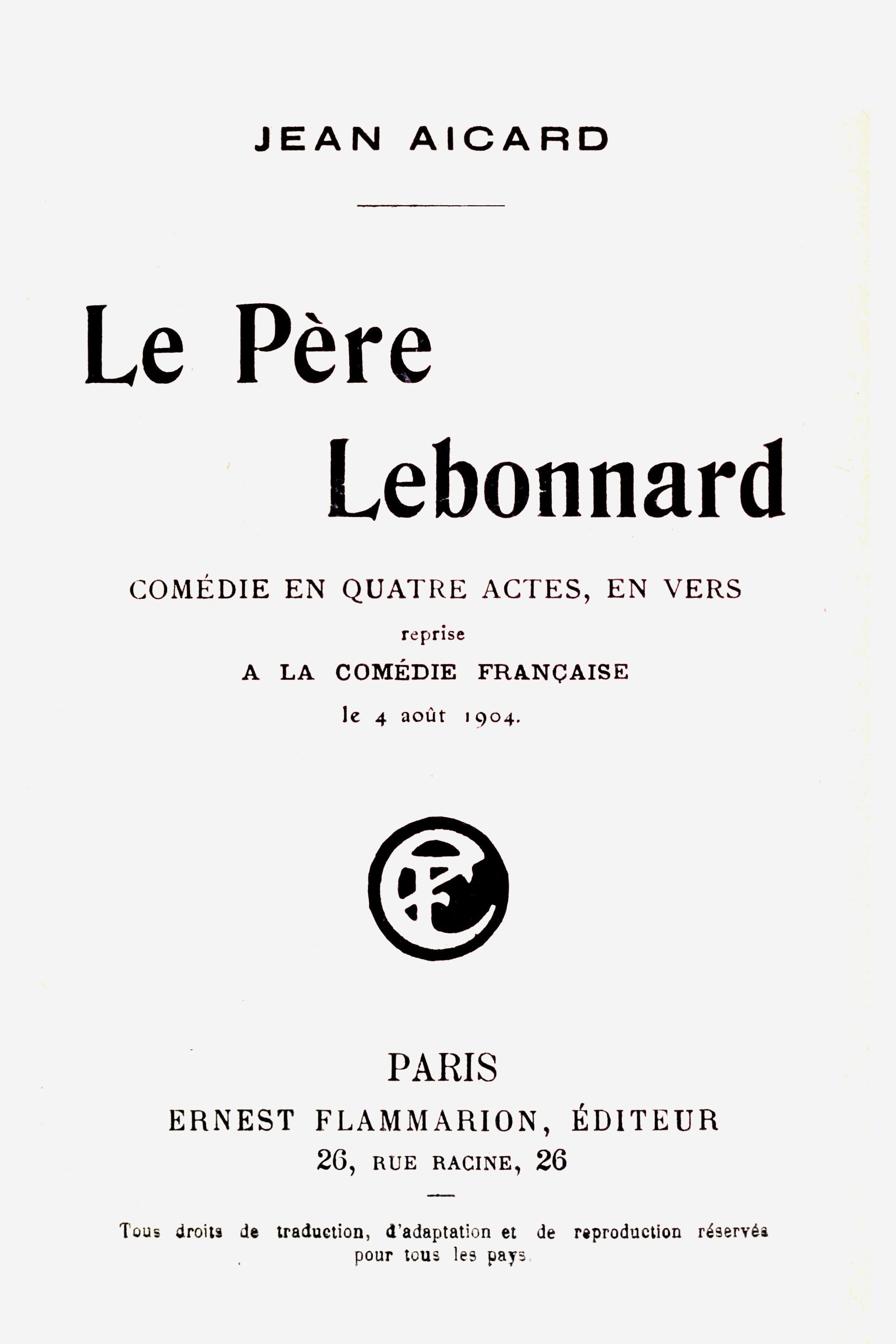 Le Père Lebonnard: Comédie En 4 Actes, En Vers, Reprise À La Comédie Française Le 4 Août 1904