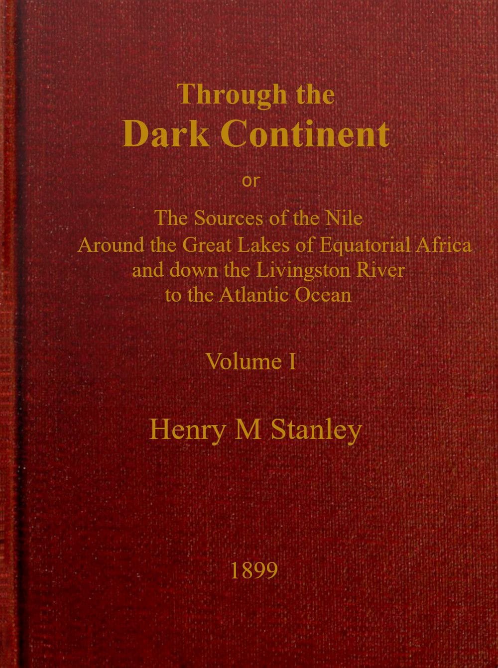 Through the Dark Continent, Vol. 1 (of 2): Or, The Sources of the Nile Around the Great Lakes of Equatorial Africa and Down the Livingstone River to the Atlantic Ocean