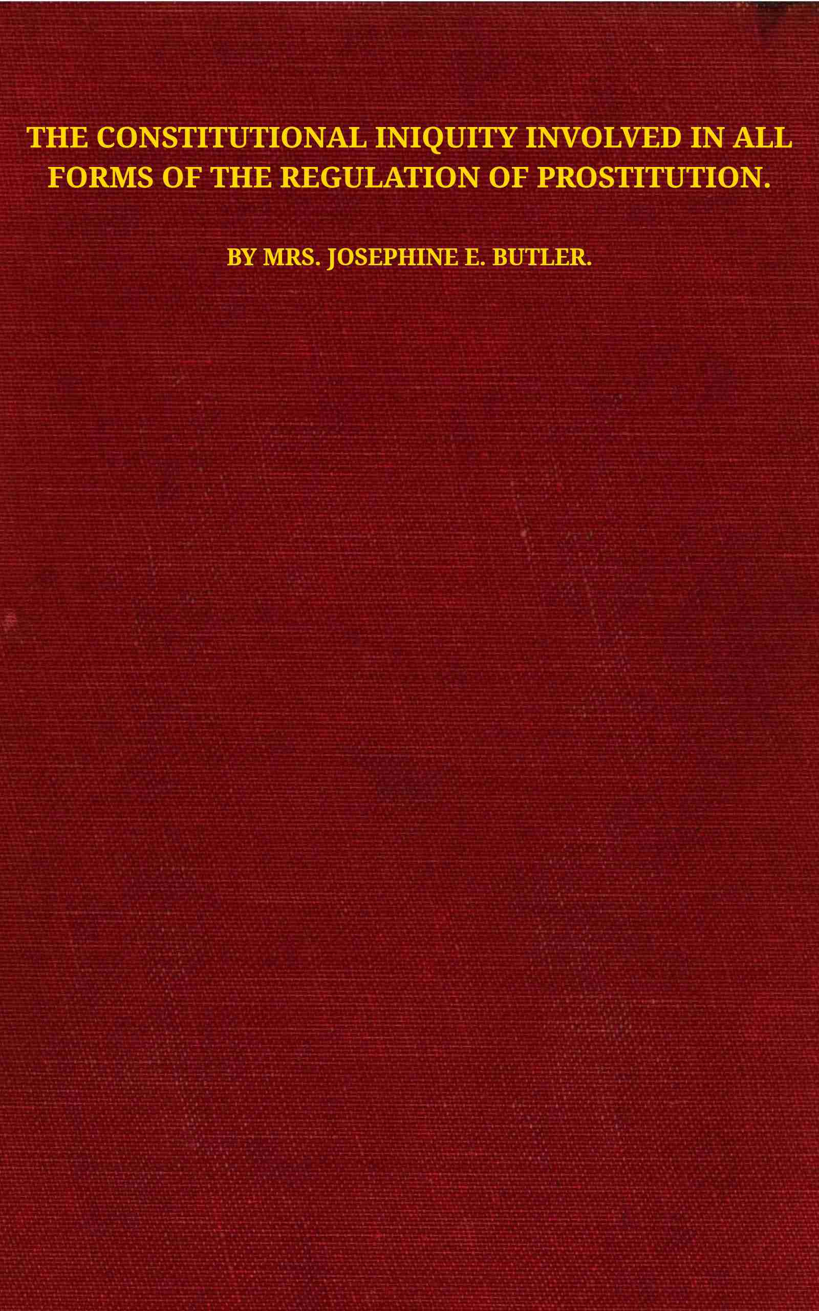 The Constitutional Iniquity Involved in All Forms of the Regulation of Prostitution