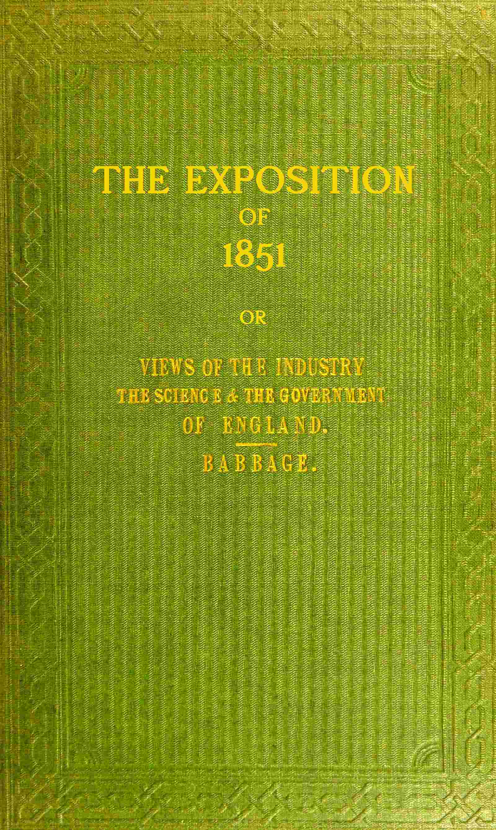 The Exposition of 1851: Or, Views of the Industry, the Science, and the Government, of England