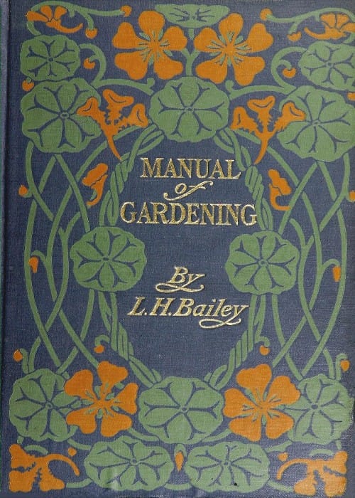 Manual of Gardening (second Edition): A Practical Guide to the Making of Home Grounds and the Growing of Flowers, Fruits, and Vegetables for Home Use
