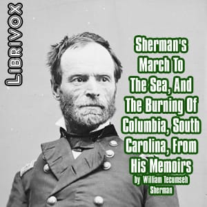 Sherman's March To The Sea, And The Burning Of Columbia, South Carolina, From His Memoirs