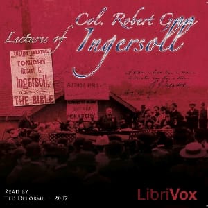 Lectures of Col. R.G. Ingersoll, Volume 1