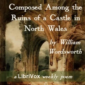 Composed Among the Ruins of a Castle in North Wales