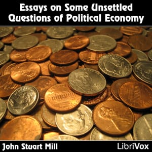 Essays on Some Unsettled Questions of Political Economy