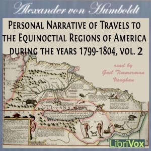 Personal Narrative of Travels to the Equinoctial Regions of America, During the Years 1799-1804, Vol.2