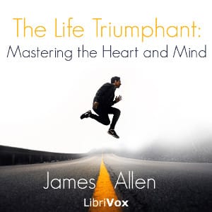 Life Triumphant: Mastering the Heart and Mind