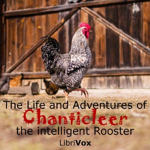 Life and Adventures of Chanticleer, the intelligent Rooster. An interesting Story in Verse for Children
