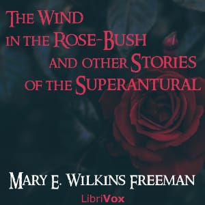 Wind in the Rose-Bush, and Other Stories of the Supernatural