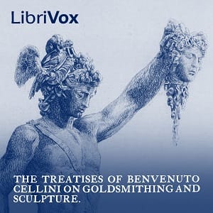 Treatises of Benvenuto Cellini on Goldsmithing and Sculpture