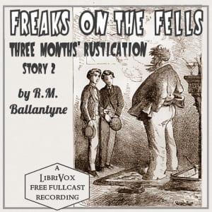 Freaks on the Fells: Three Months' Rustication, Story 2 (Dramatic Reading)