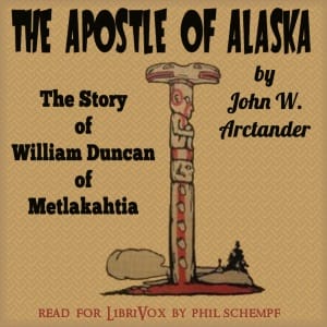 Apostle of Alaska: The Story of William Duncan of Metlakahtla