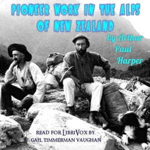 Pioneer work in the Alps of New Zealand; a record of the first exploration of the chief glaciers and ranges of the Southern Alps