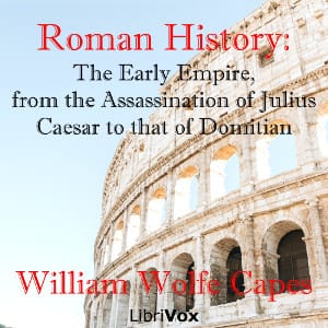 Roman History: The Early Empire, from the Assassination of Julius Caesar to that of Domitian
